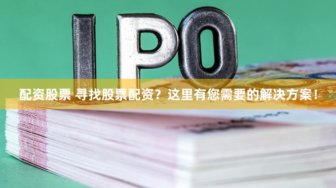 配资股票 寻找股票配资？这里有您需要的解决方案！
