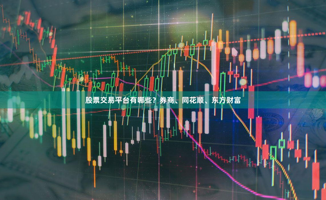 股票交易平台有哪些？券商、同花顺、东方财富