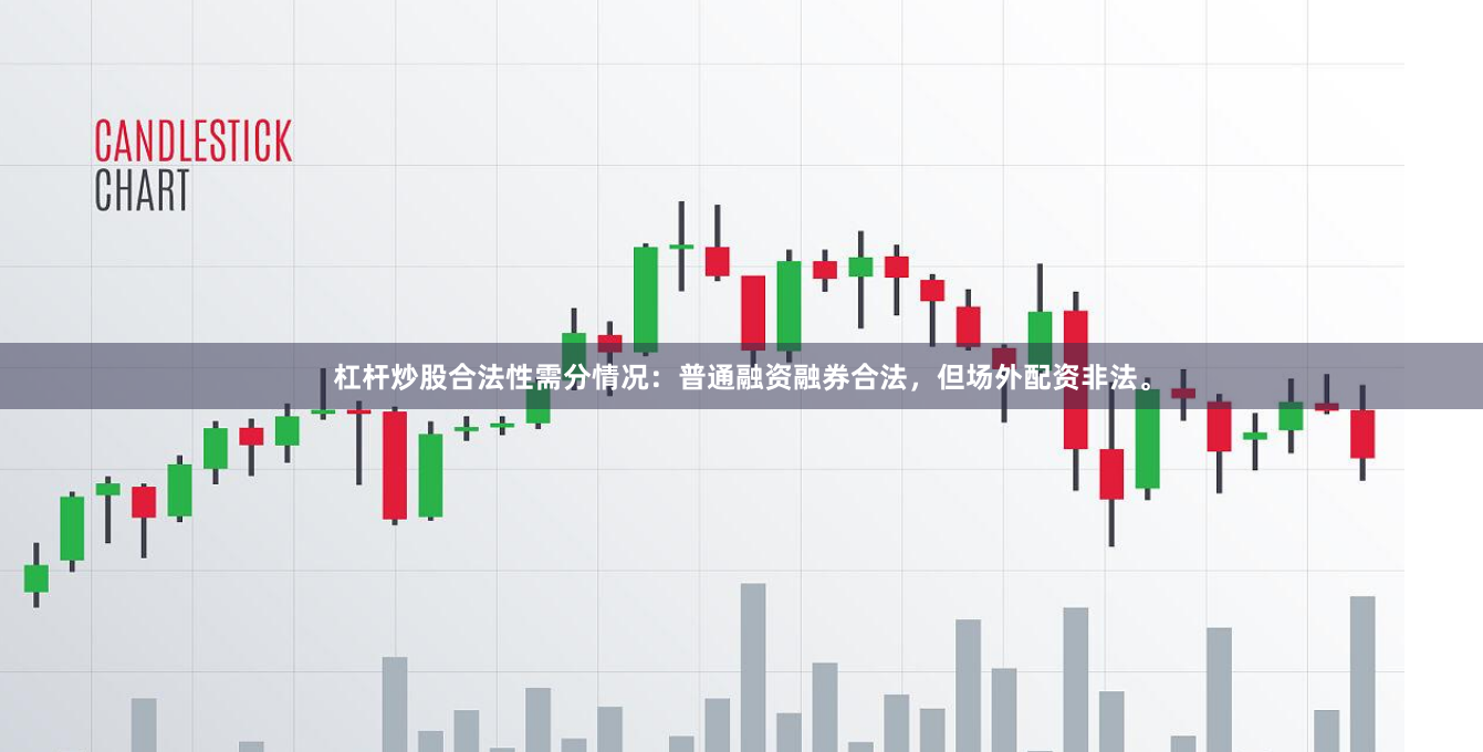 杠杆炒股合法性需分情况：普通融资融券合法，但场外配资非法。