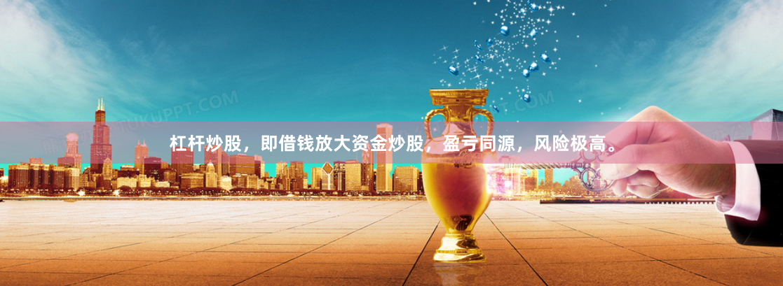 杠杆炒股，即借钱放大资金炒股，盈亏同源，风险极高。