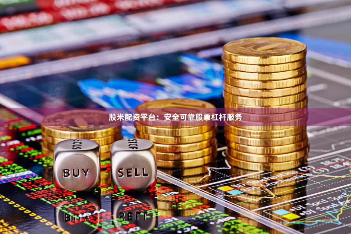 股米配资平台：安全可靠股票杠杆服务