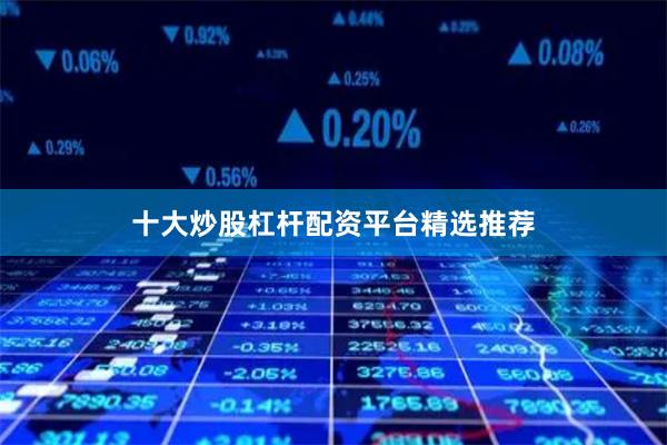 十大炒股杠杆配资平台精选推荐
